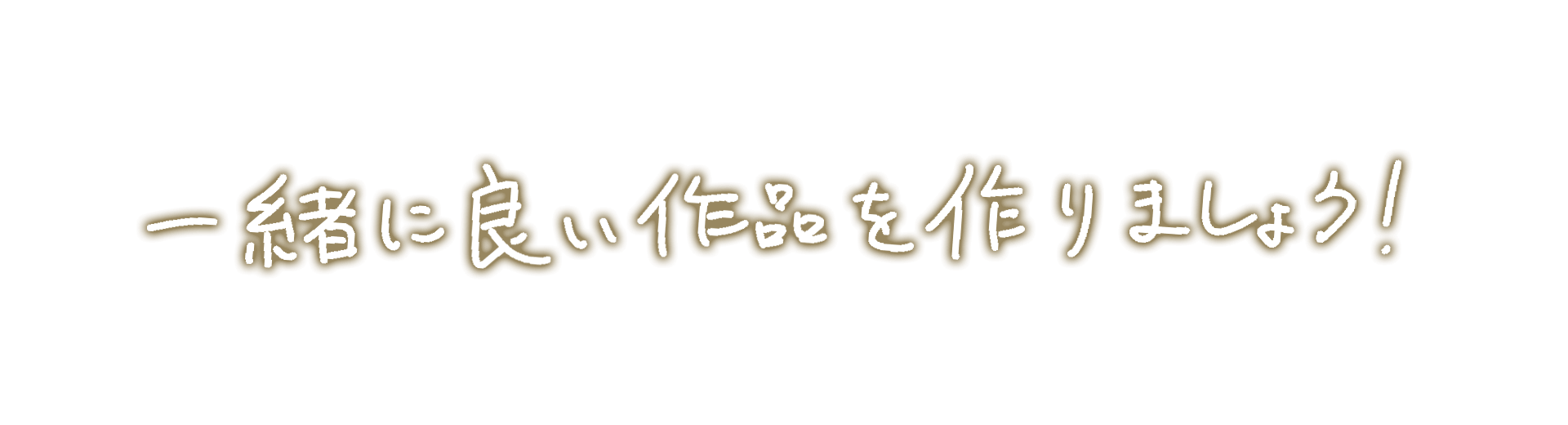 一緒に良い作品を作りましょう！